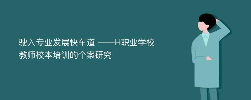 驶入专业发展快车道 ——H职业学校教师校本培训的个案研究