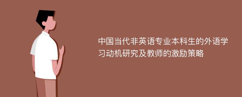 中国当代非英语专业本科生的外语学习动机研究及教师的激励策略