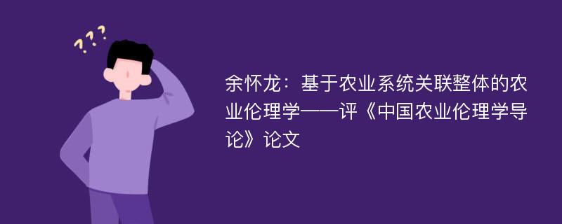 余怀龙：基于农业系统关联整体的农业伦理学——评《中国农业伦理学导论》论文