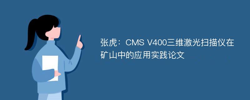 张虎：CMS V400三维激光扫描仪在矿山中的应用实践论文