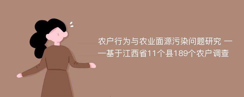 农户行为与农业面源污染问题研究 ——基于江西省11个县189个农户调查