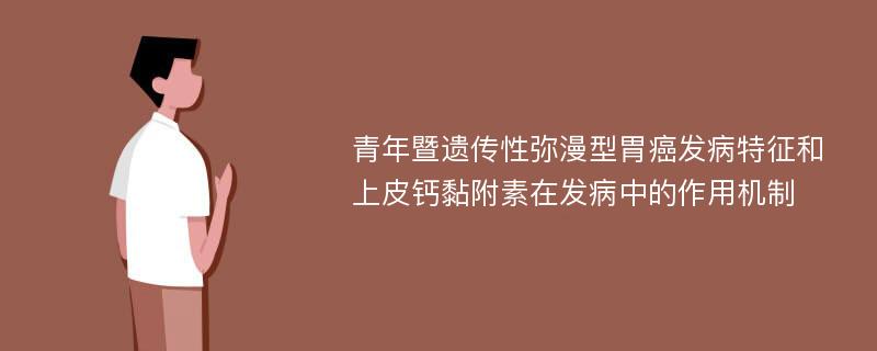 青年暨遗传性弥漫型胃癌发病特征和上皮钙黏附素在发病中的作用机制