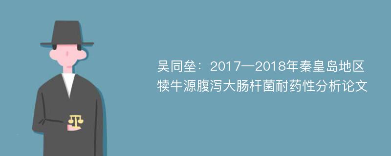 吴同垒：2017—2018年秦皇岛地区犊牛源腹泻大肠杆菌耐药性分析论文