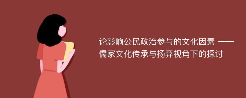 论影响公民政治参与的文化因素 ——儒家文化传承与扬弃视角下的探讨