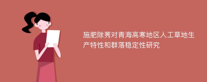 施肥除莠对青海高寒地区人工草地生产特性和群落稳定性研究