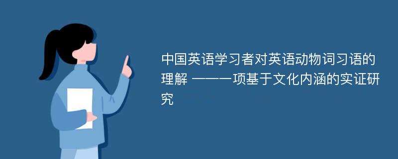 中国英语学习者对英语动物词习语的理解 ——一项基于文化内涵的实证研究