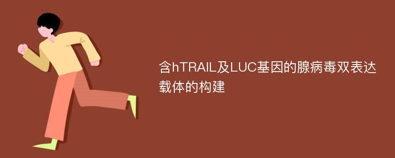 含hTRAIL及LUC基因的腺病毒双表达载体的构建