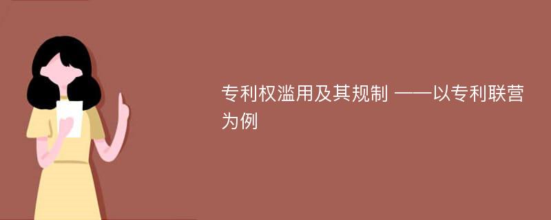 专利权滥用及其规制 ——以专利联营为例