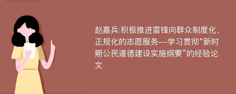 赵嘉兵:积极推进雷锋向群众制度化、正规化的志愿服务--学习贯彻“新时期公民道德建设实施纲要”的经验论文