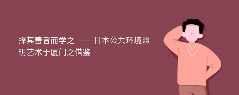 择其善者而学之 ——日本公共环境照明艺术于厦门之借鉴