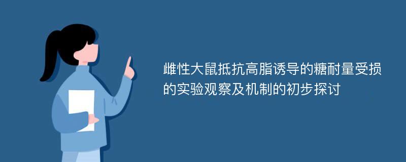 雌性大鼠抵抗高脂诱导的糖耐量受损的实验观察及机制的初步探讨