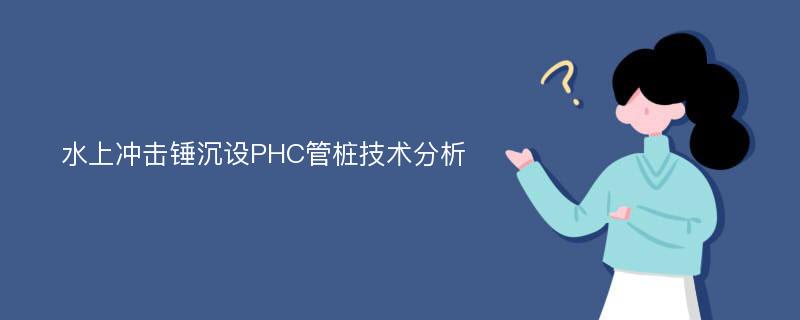 水上冲击锤沉设PHC管桩技术分析