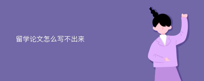 留学论文怎么写不出来