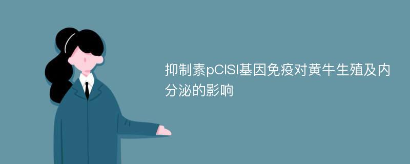 抑制素pCISI基因免疫对黄牛生殖及内分泌的影响