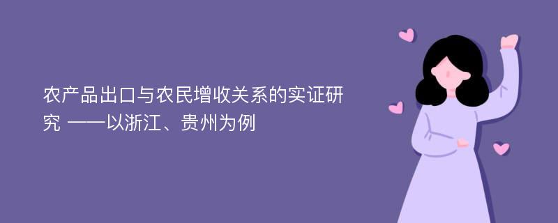 农产品出口与农民增收关系的实证研究 ——以浙江、贵州为例