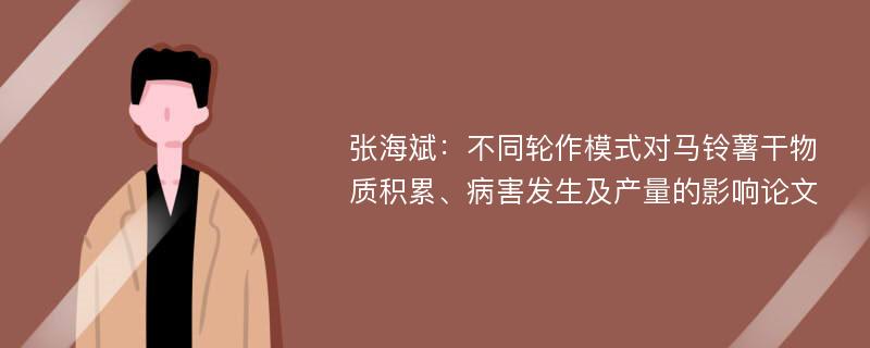 张海斌：不同轮作模式对马铃薯干物质积累、病害发生及产量的影响论文