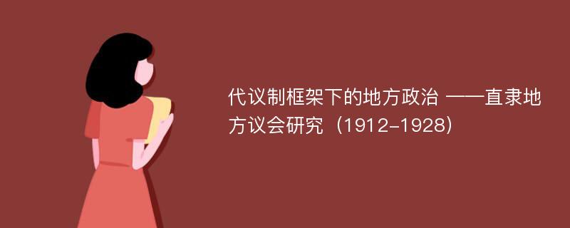 代议制框架下的地方政治 ——直隶地方议会研究（1912-1928）