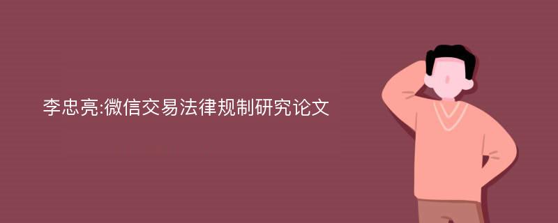 李忠亮:微信交易法律规制研究论文