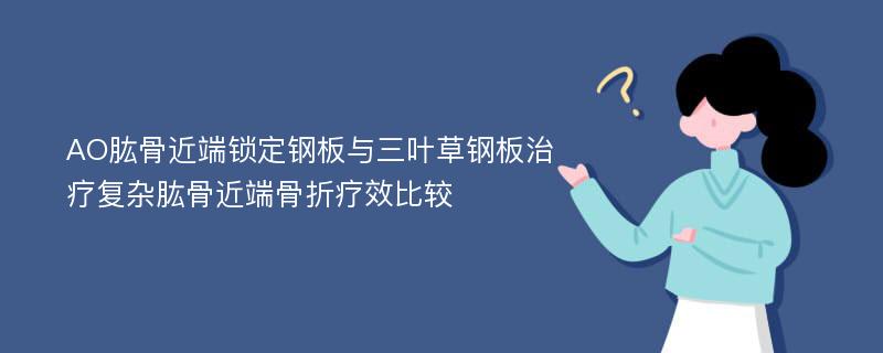 AO肱骨近端锁定钢板与三叶草钢板治疗复杂肱骨近端骨折疗效比较