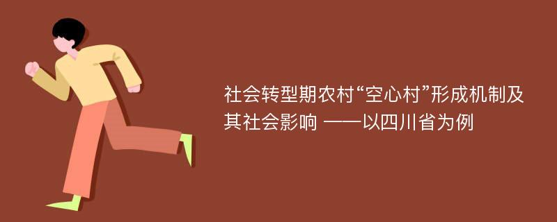 社会转型期农村“空心村”形成机制及其社会影响 ——以四川省为例