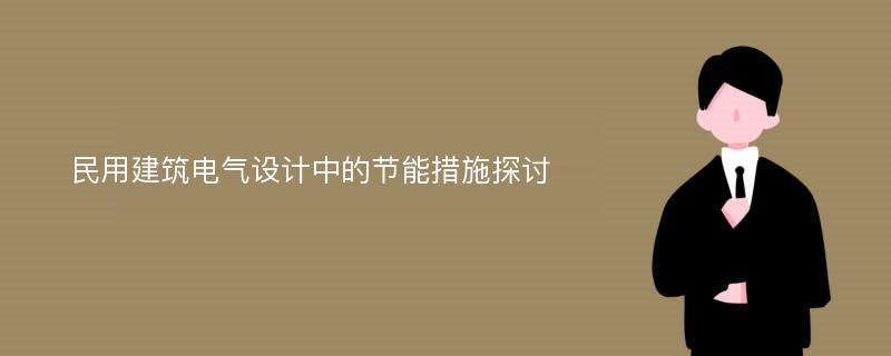 民用建筑电气设计中的节能措施探讨