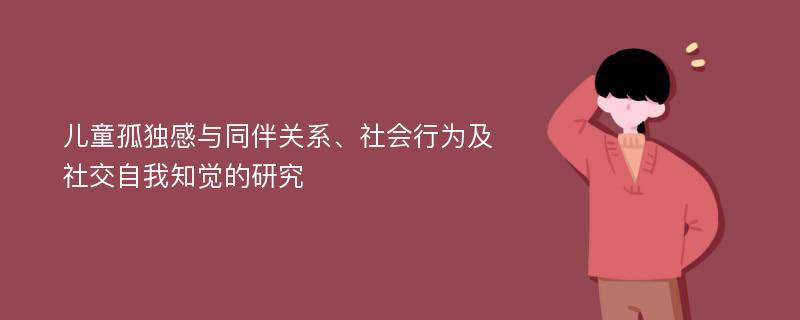 儿童孤独感与同伴关系、社会行为及社交自我知觉的研究