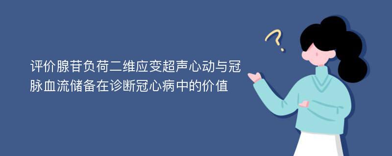 评价腺苷负荷二维应变超声心动与冠脉血流储备在诊断冠心病中的价值