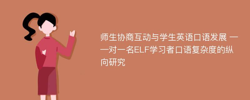 师生协商互动与学生英语口语发展 ——对一名ELF学习者口语复杂度的纵向研究