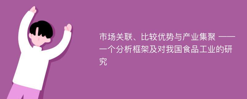 市场关联、比较优势与产业集聚 ——一个分析框架及对我国食品工业的研究