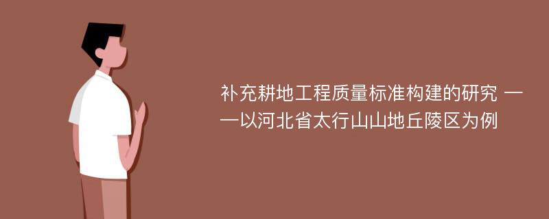 补充耕地工程质量标准构建的研究 ——以河北省太行山山地丘陵区为例