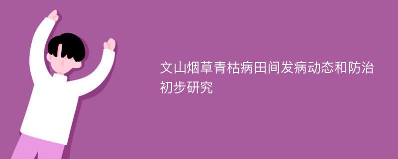 文山烟草青枯病田间发病动态和防治初步研究