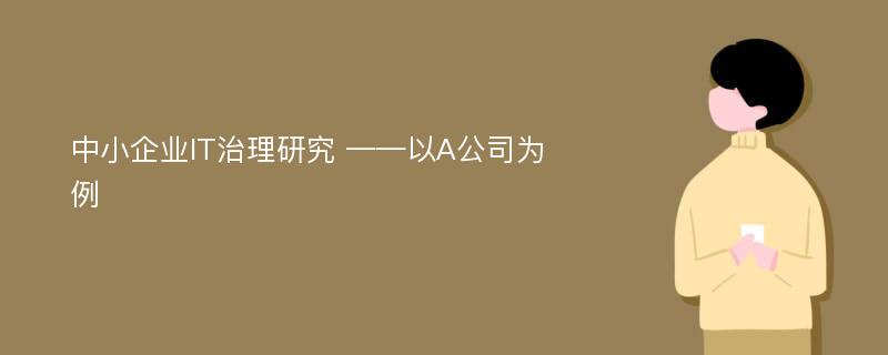 中小企业IT治理研究 ——以A公司为例