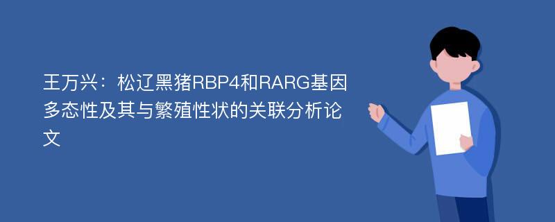 王万兴：松辽黑猪RBP4和RARG基因多态性及其与繁殖性状的关联分析论文