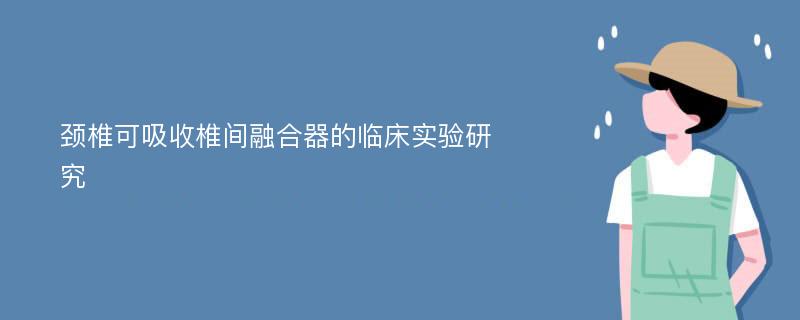 颈椎可吸收椎间融合器的临床实验研究