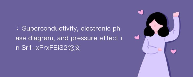 ：Superconductivity, electronic phase diagram, and pressure effect in Sr1-xPrxFBiS2论文