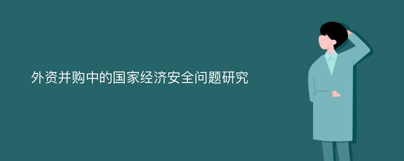 外资并购中的国家经济安全问题研究