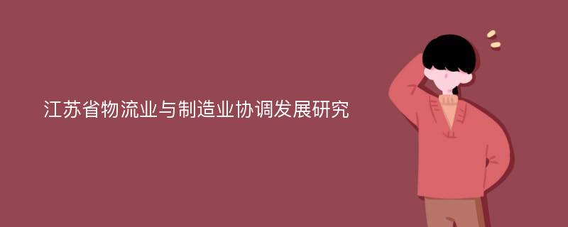 江苏省物流业与制造业协调发展研究