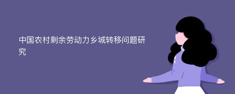 中国农村剩余劳动力乡城转移问题研究