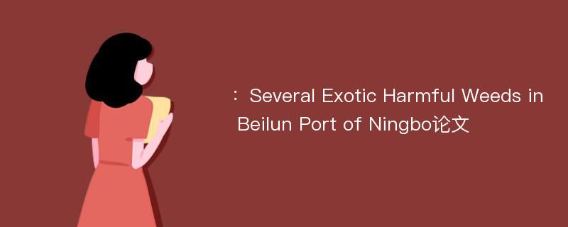 ：Several Exotic Harmful Weeds in Beilun Port of Ningbo论文