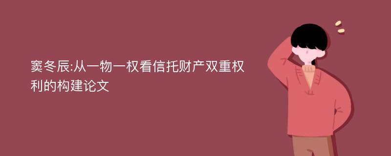 窦冬辰:从一物一权看信托财产双重权利的构建论文