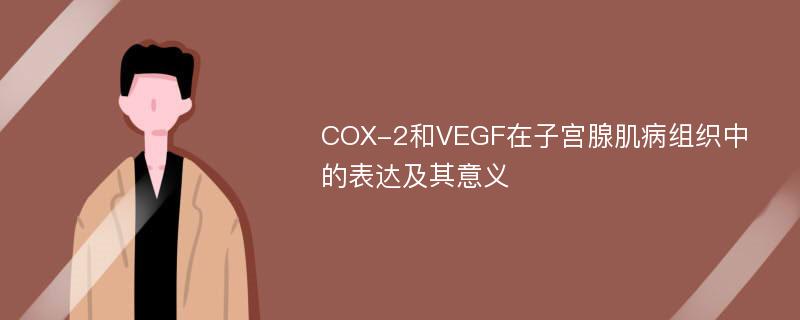 COX-2和VEGF在子宫腺肌病组织中的表达及其意义