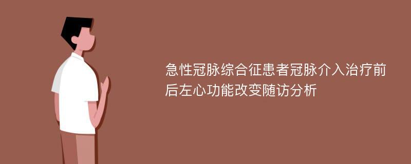 急性冠脉综合征患者冠脉介入治疗前后左心功能改变随访分析