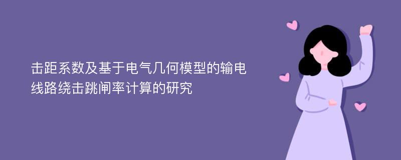 击距系数及基于电气几何模型的输电线路绕击跳闸率计算的研究