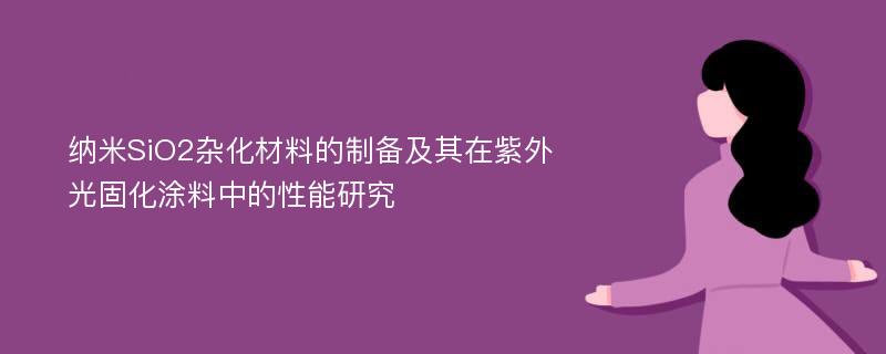 纳米SiO2杂化材料的制备及其在紫外光固化涂料中的性能研究