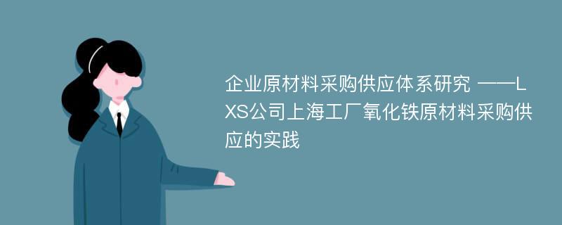 企业原材料采购供应体系研究 ——LXS公司上海工厂氧化铁原材料采购供应的实践