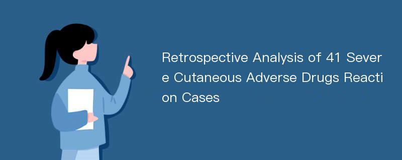 Retrospective Analysis of 41 Severe Cutaneous Adverse Drugs Reaction Cases