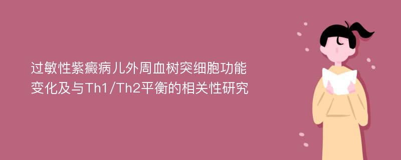 过敏性紫癜病儿外周血树突细胞功能变化及与Th1/Th2平衡的相关性研究