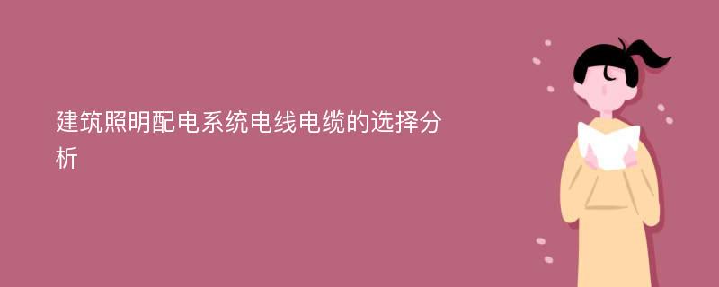 建筑照明配电系统电线电缆的选择分析