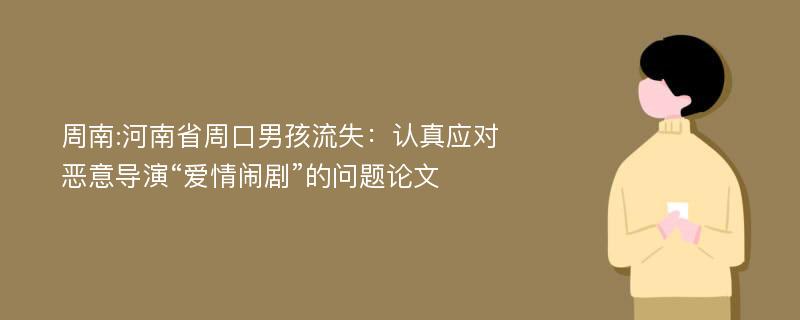 周南:河南省周口男孩流失：认真应对恶意导演“爱情闹剧”的问题论文