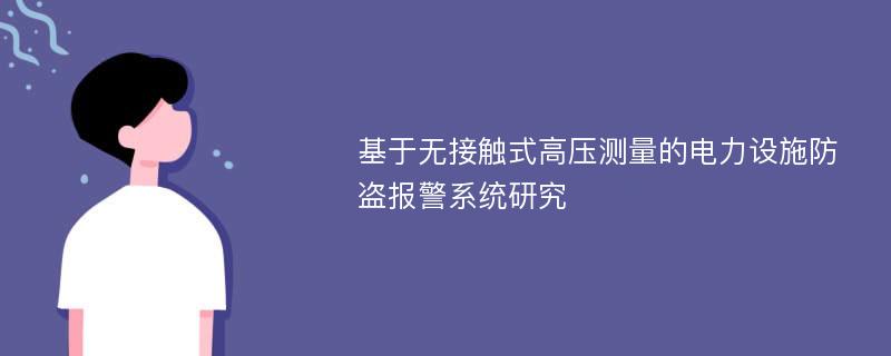 基于无接触式高压测量的电力设施防盗报警系统研究